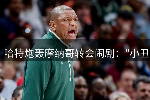 哈特炮轰摩纳哥转会闹剧："小丑马戏团