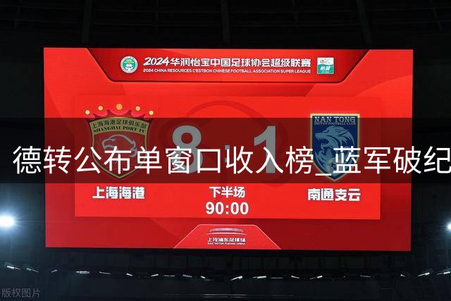 德转公布单窗口收入榜 蓝军破纪录三次上榜