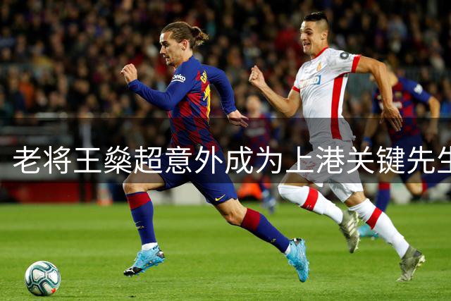老将王燊超意外成为上港关键先生