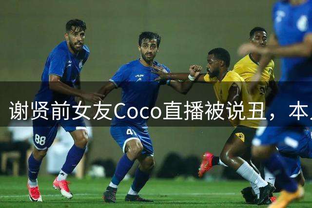 谢贤前女友Coco直播被说丑，本人回应：“姐都40岁了，把头发往下一放还是迷倒一大片的”