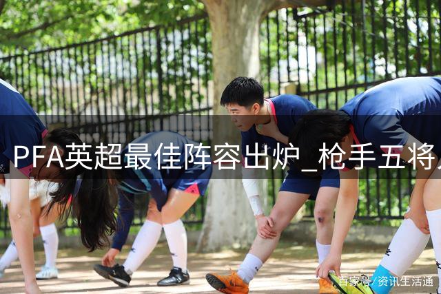 PFA英超最佳阵容出炉 枪手五将入选领跑群雄